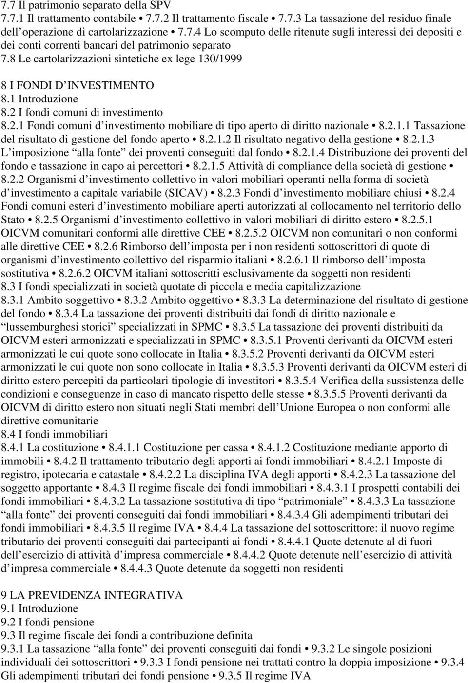 2.1.1 Tassazione del risultato di gestione del fondo aperto 8.2.1.2 Il risultato negativo della gestione 8.2.1.3 L imposizione alla fonte dei proventi conseguiti dal fondo 8.2.1.4 Distribuzione dei proventi del fondo e tassazione in capo ai percettori 8.