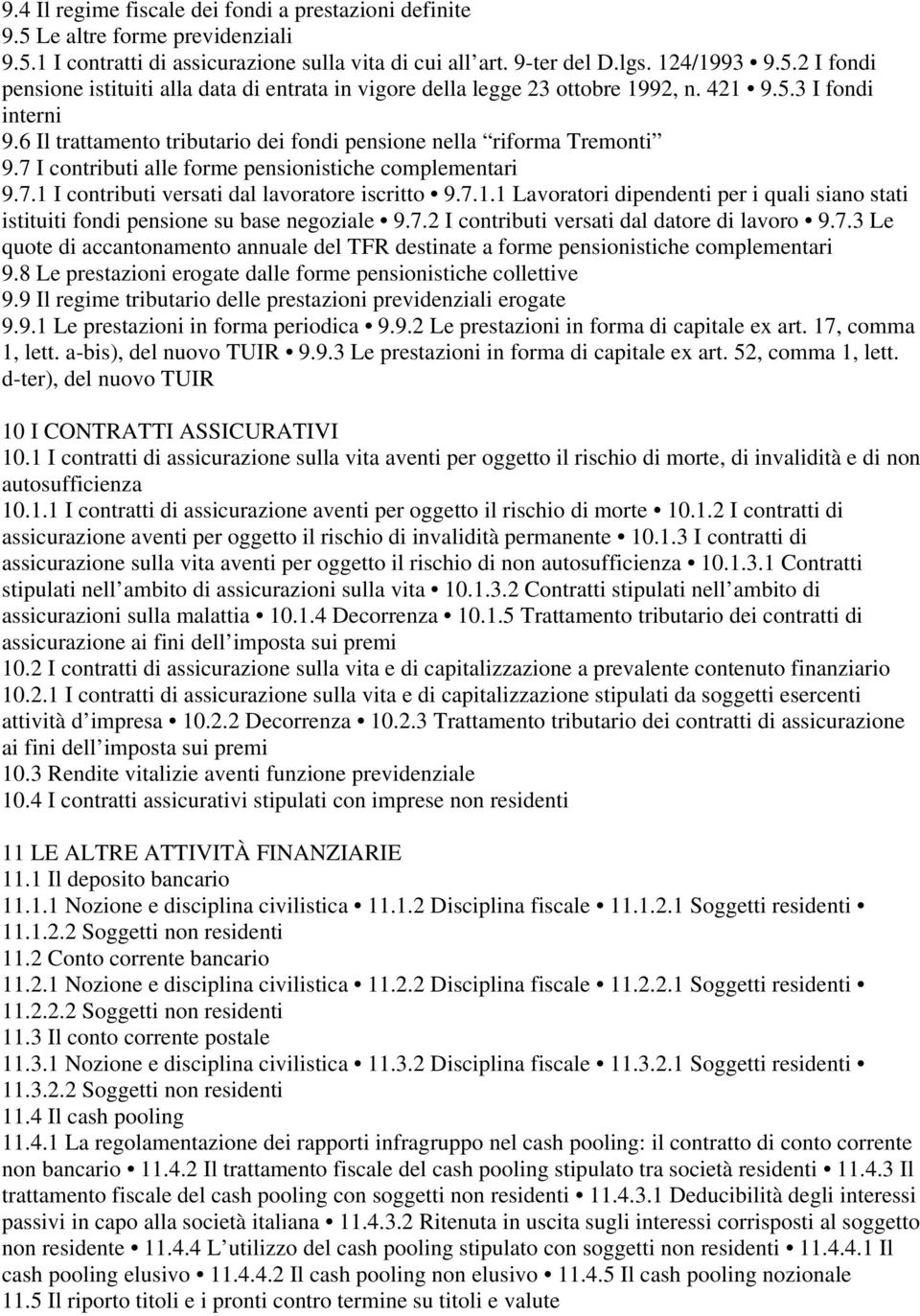 7.1.1 Lavoratori dipendenti per i quali siano stati istituiti fondi pensione su base negoziale 9.7.2 I contributi versati dal datore di lavoro 9.7.3 Le quote di accantonamento annuale del TFR destinate a forme pensionistiche complementari 9.