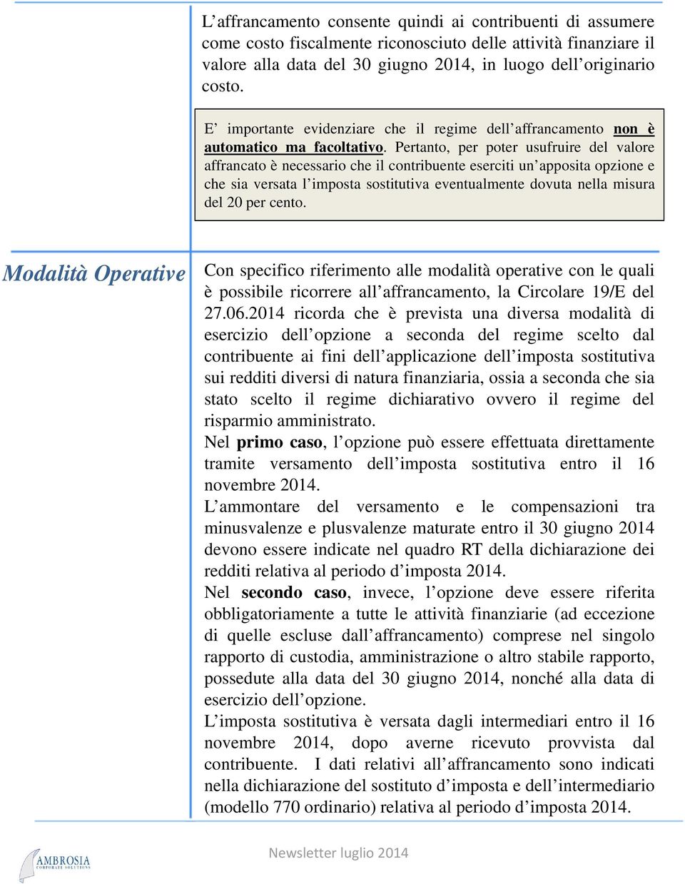 per poter Pertanto, usufruireper del valore poter affrancato usufruire èdel necessario valore affrancato è necessario che il contribuente eserciti un apposita opzione e che il siacontribuente versata