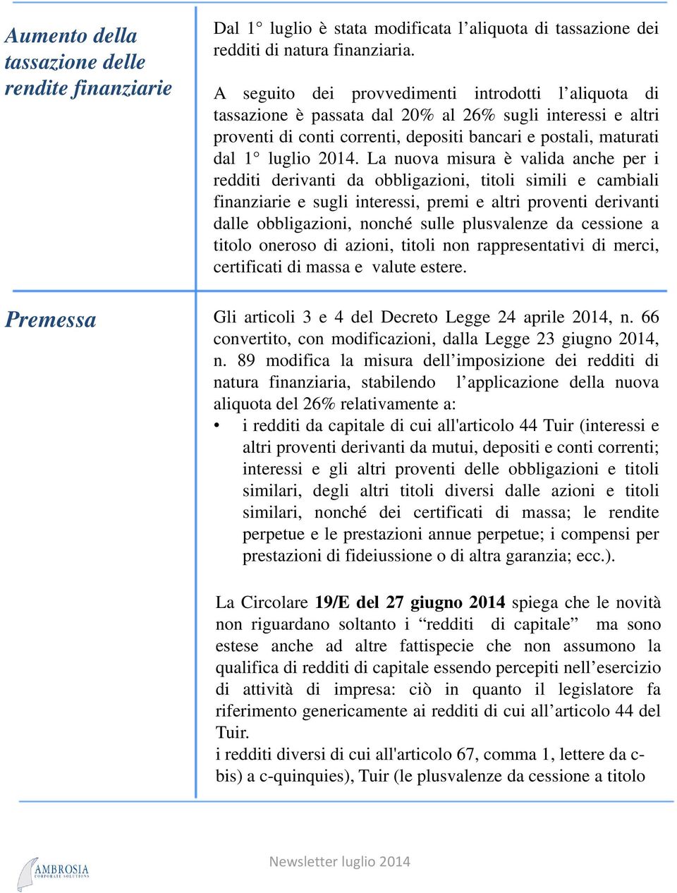 La nuova misura è valida anche per i redditi derivanti da obbligazioni, titoli simili e cambiali finanziarie e sugli interessi, premi e altri proventi derivanti dalle obbligazioni, nonché sulle