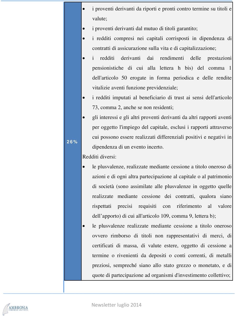 forma periodica e delle rendite vitalizie aventi funzione previdenziale; i redditi imputati al beneficiario di trust ai sensi dell'articolo 73, comma 2, anche se non residenti; gli interessi e gli