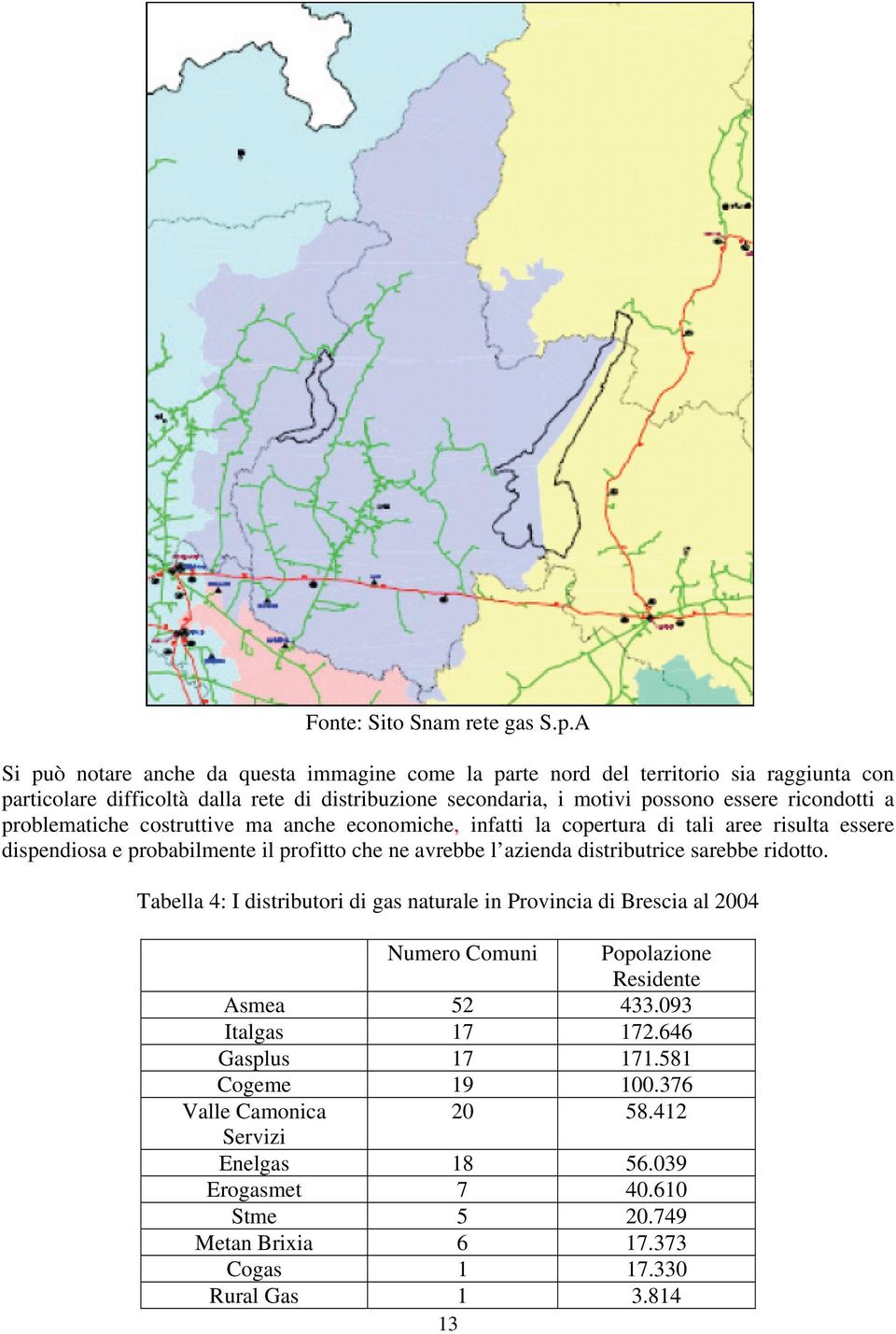 ricondotti a problematiche costruttive ma anche economiche, infatti la copertura di tali aree risulta essere dispendiosa e probabilmente il profitto che ne avrebbe l azienda