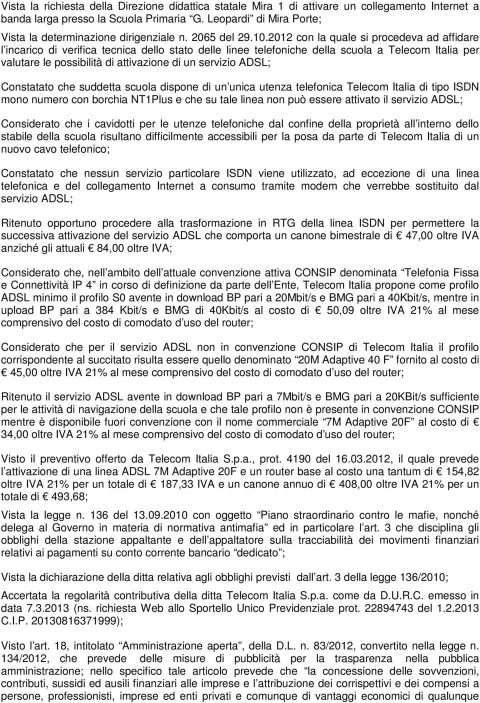 2012 con la quale si procedeva ad affidare l incarico di verifica tecnica dello stato delle linee telefoniche della scuola a Telecom Italia per valutare le possibilità di attivazione di un servizio