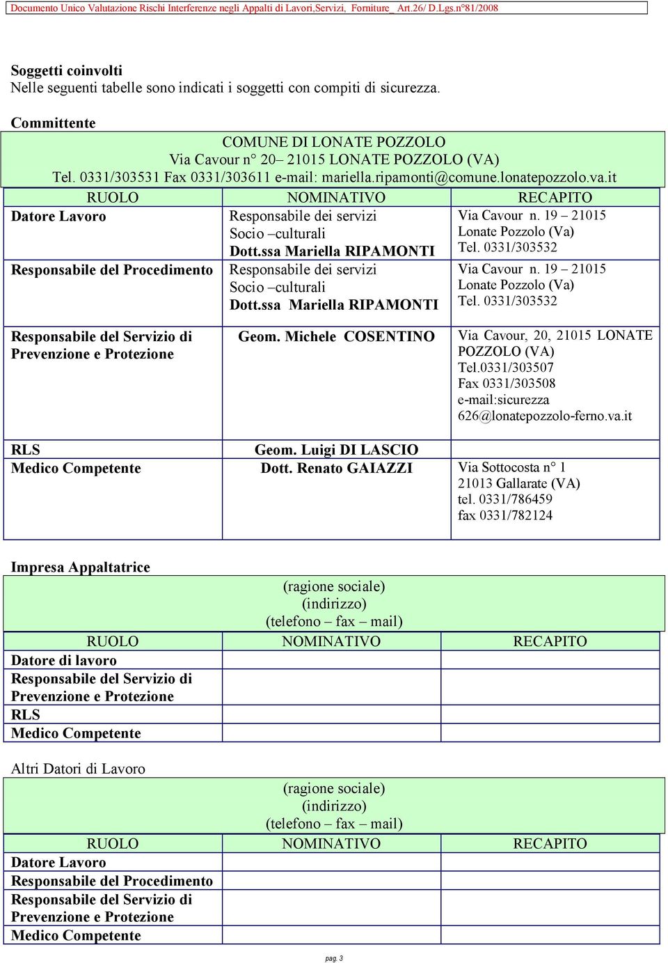 ssa Mariella RIPAMONTI Via Cavour n. 19 21015 Lonate Pozzolo (Va) Tel. 0331/303532 Responsabile del Procedimento Responsabile dei servizi Socio culturali Dott.ssa Mariella RIPAMONTI Via Cavour n. 19 21015 Lonate Pozzolo (Va) Tel. 0331/303532 Responsabile del Servizio di Prevenzione e Protezione Geom.