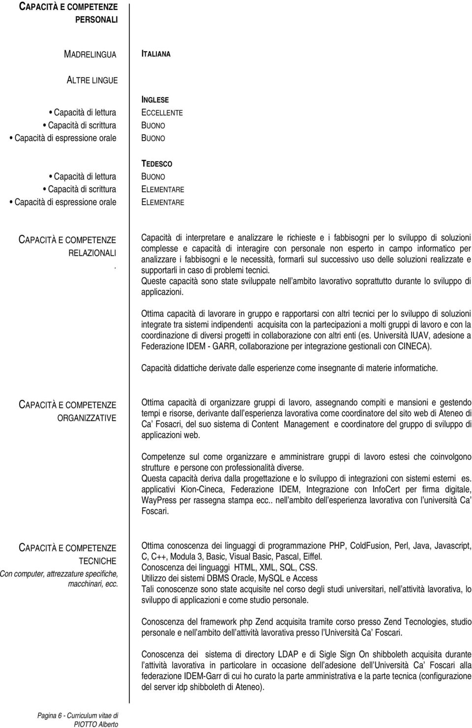 Capacità di interpretare e analizzare le richieste e i fabbisogni per lo sviluppo di soluzioni complesse e capacità di interagire con personale non esperto in campo informatico per analizzare i