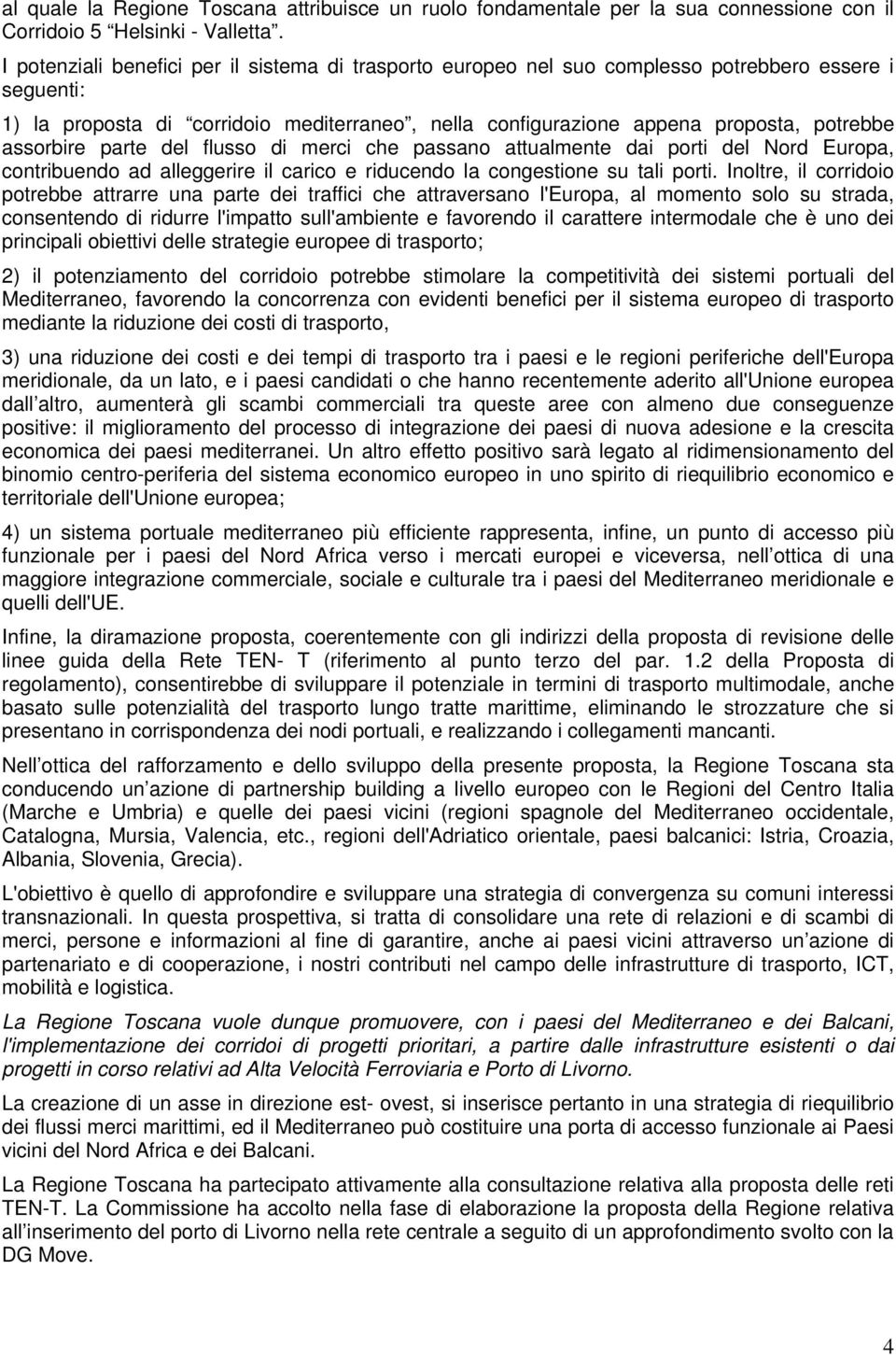 assorbire parte del flusso di merci che passano attualmente dai porti del Nord Europa, contribuendo ad alleggerire il carico e riducendo la congestione su tali porti.