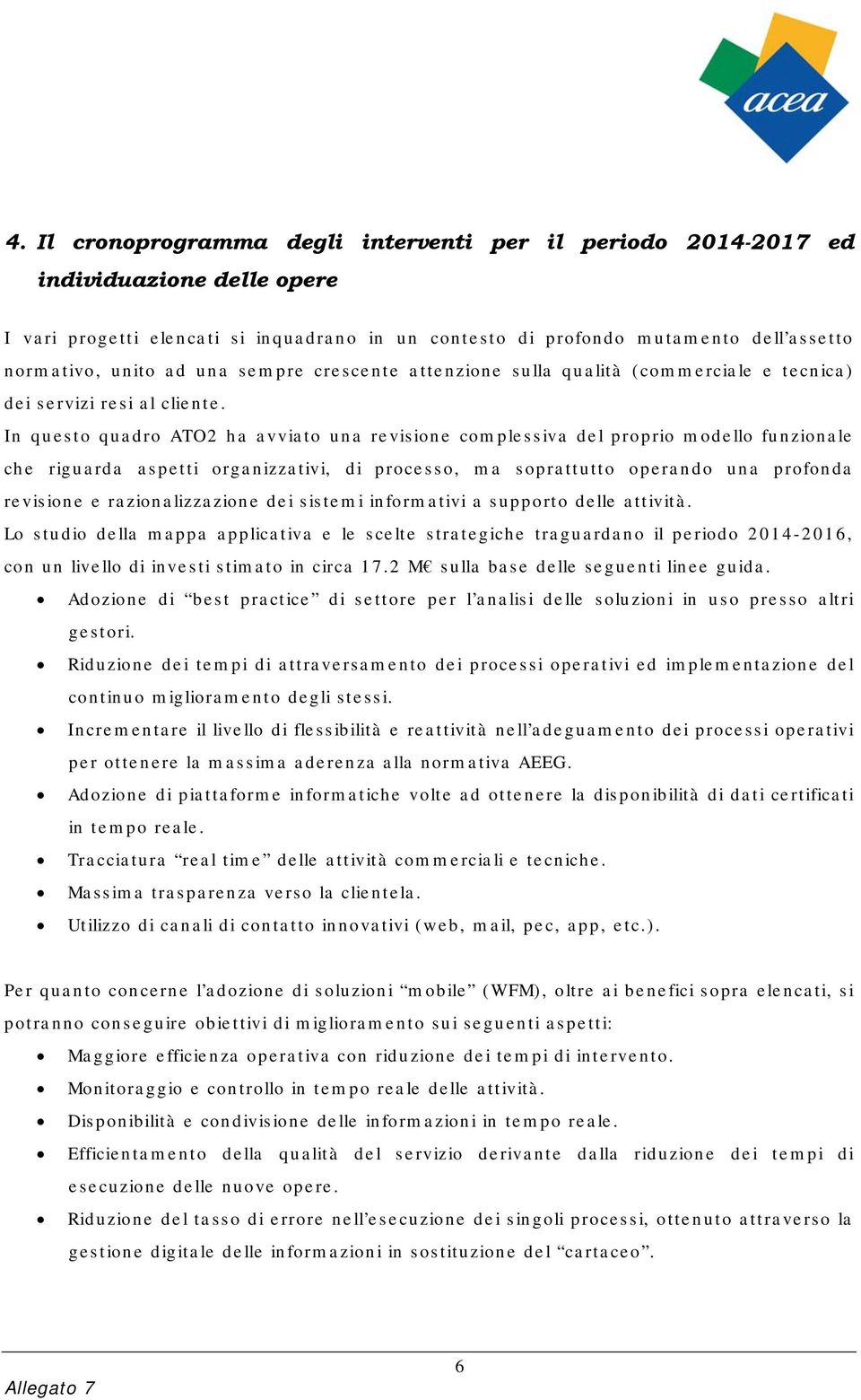 In questo quadro ATO2 ha avviato una revisione complessiva del proprio modello funzionale che riguarda aspetti organizzativi, di processo, ma soprattutto operando una profonda revisione e