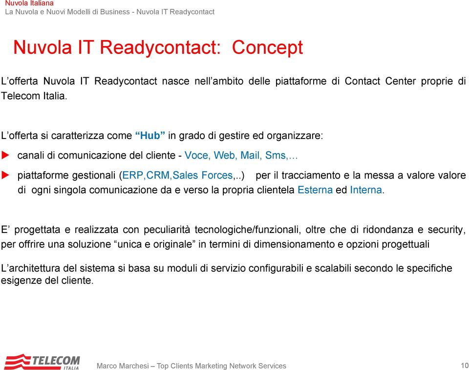 .) per il tracciamento e la messa a valore valore di ogni singola comunicazione da e verso la propria clientela Esterna ed Interna.