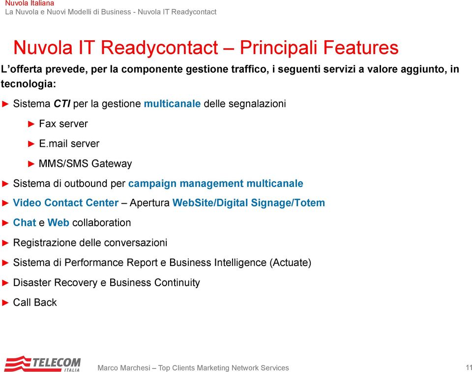 mail server MMS/SMS Gateway Sistema di outbound per campaign management multicanale Video Contact Center Apertura WebSite/Digital Signage/Totem Chat