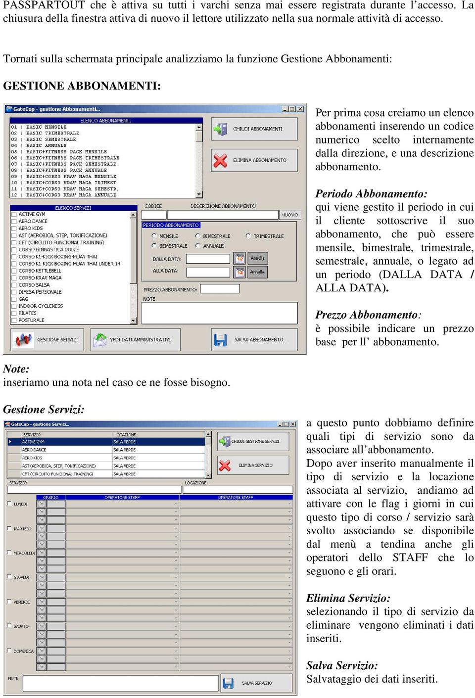 Per prima cosa creiamo un elenco abbonamenti inserendo un codice numerico scelto internamente dalla direzione, e una descrizione abbonamento.