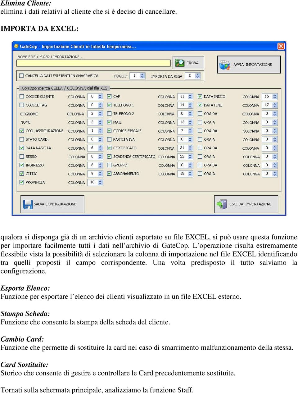 L operazione risulta estremamente flessibile vista la possibilità di selezionare la colonna di importazione nel file EXCEL identificando tra quelli proposti il campo corrispondente.