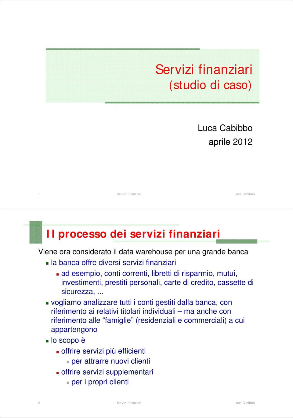 .. vogliamo analizzare tutti i conti gestiti dalla banca, con riferimento ai relativi titolari individuali ma anche con riferimento alle famiglie