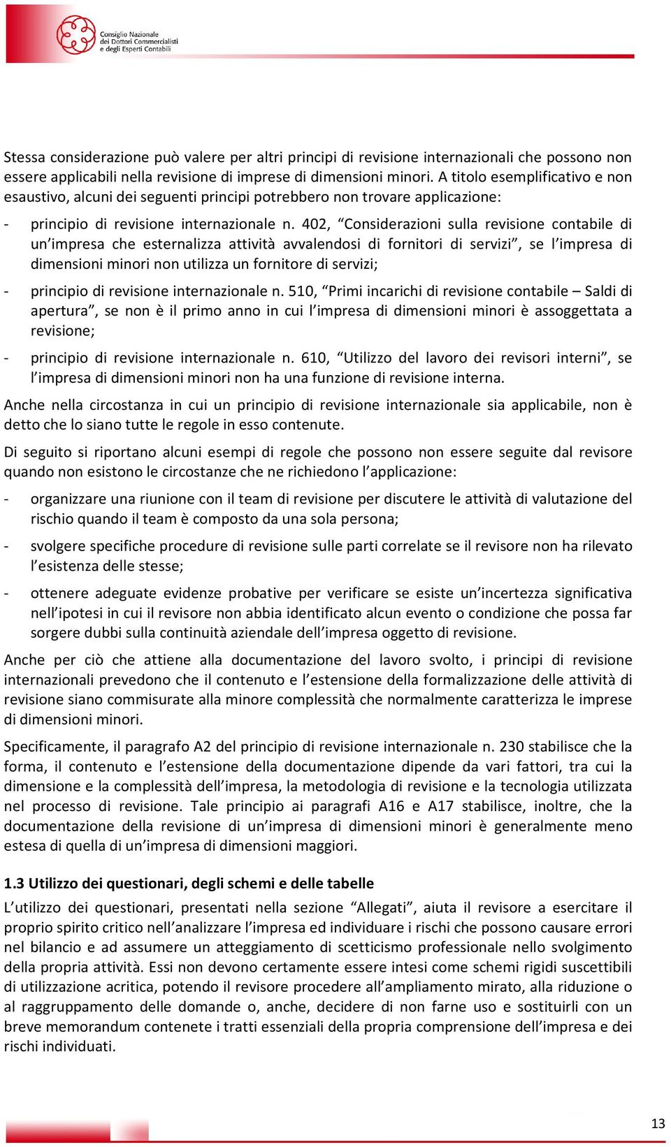 402, Considerazioni sulla revisione contabile di un impresa che esternalizza attività avvalendosi di fornitori di servizi, se l impresa di dimensioni minori non utilizza un fornitore di servizi; -