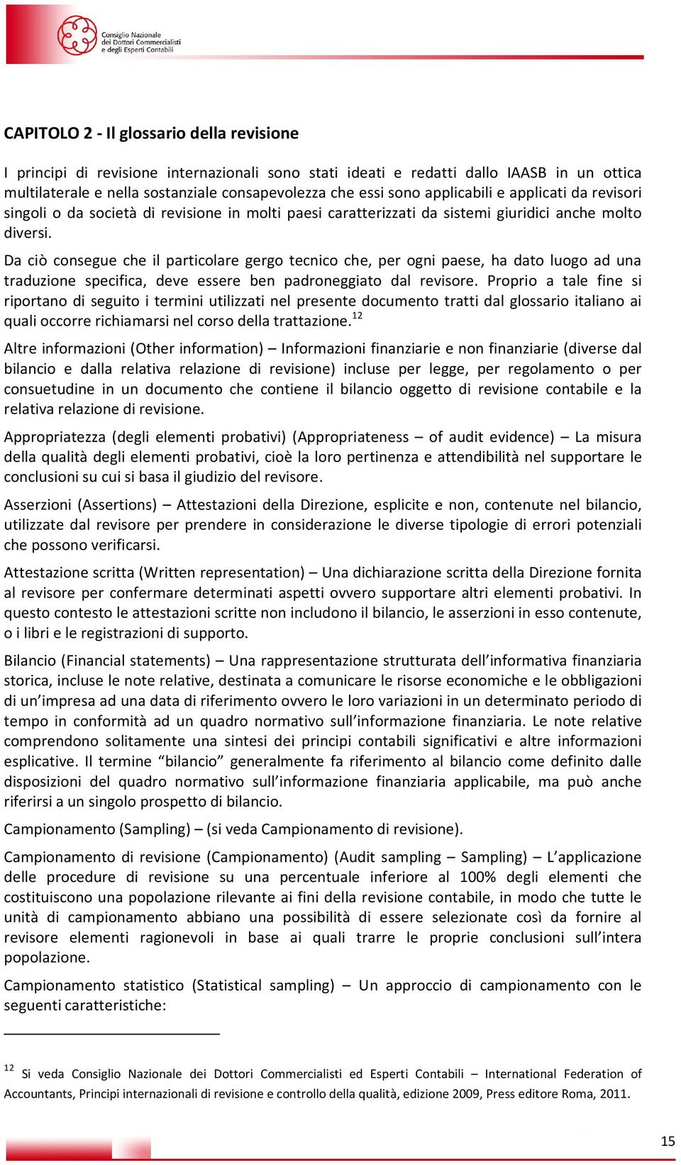 Da ciò consegue che il particolare gergo tecnico che, per ogni paese, ha dato luogo ad una traduzione specifica, deve essere ben padroneggiato dal revisore.