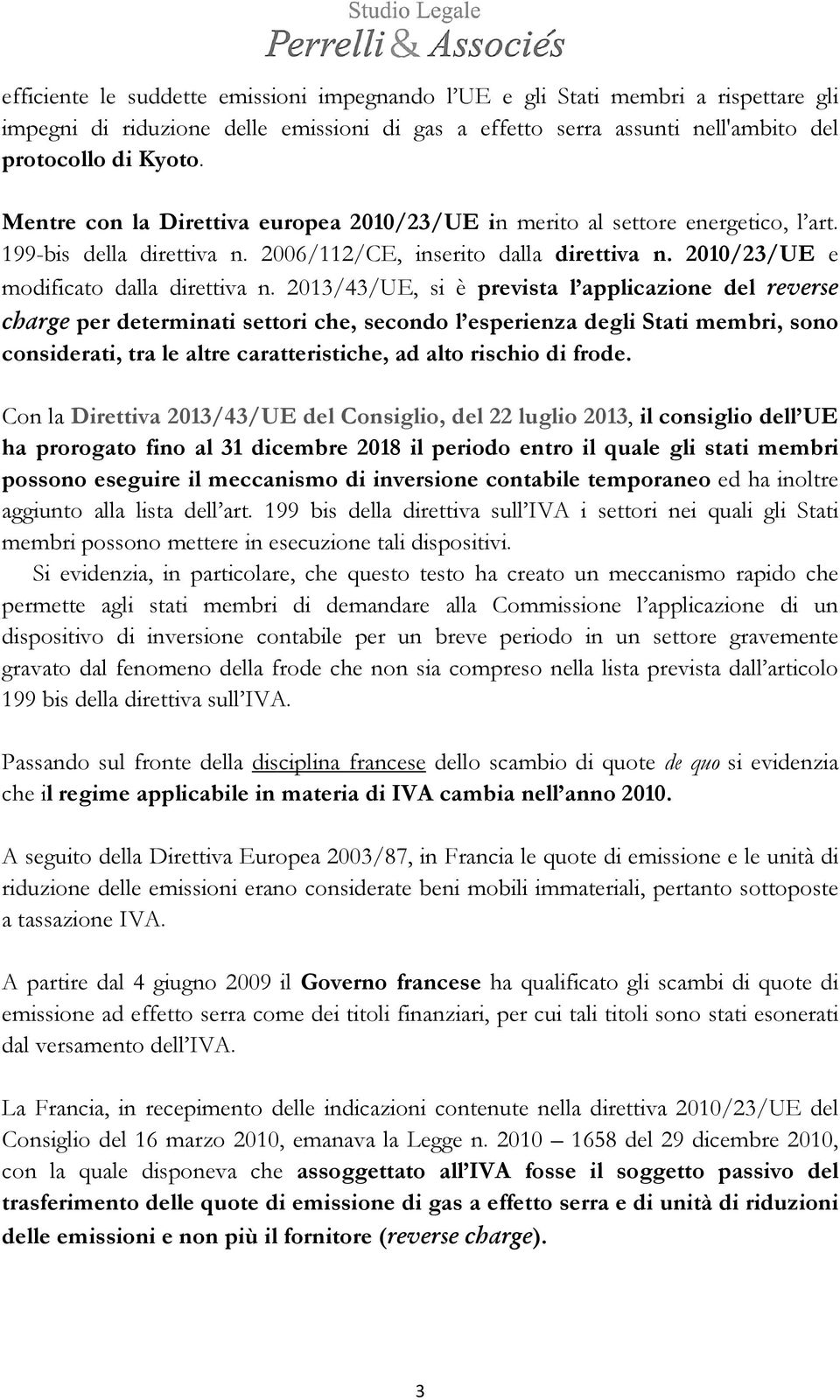 2013/43/UE, si è prevista l applicazione del reverse charge per determinati settori che, secondo l esperienza degli Stati membri, sono considerati, tra le altre caratteristiche, ad alto rischio di