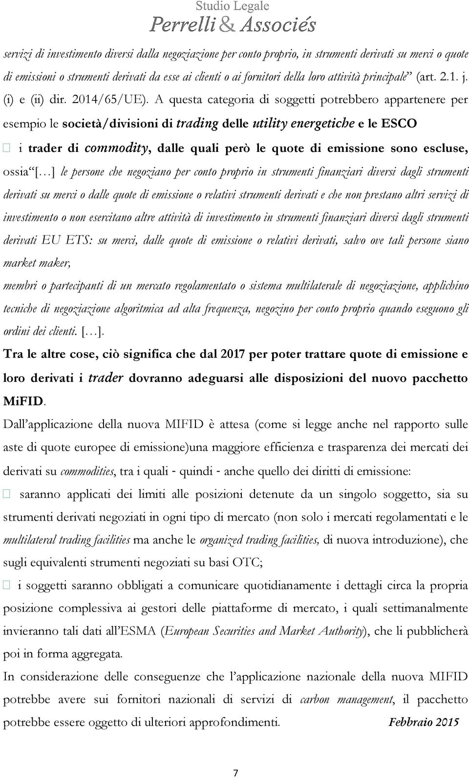 A questa categoria di soggetti potrebbero appartenere per esempio le società/divisioni di trading delle utility energetiche e le ESCO i trader di commodity,, dalle quali però le quote di emissione