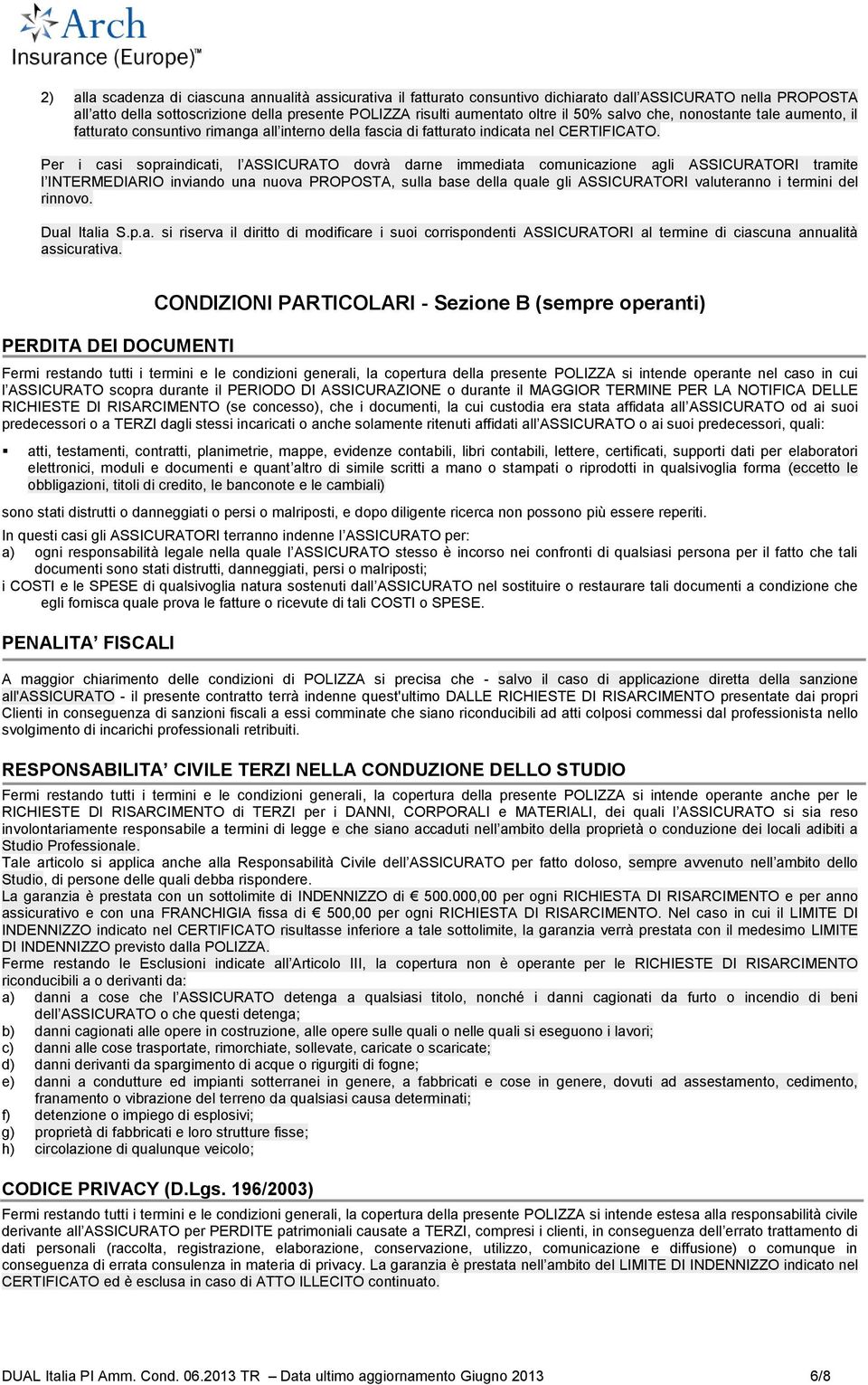 Per i casi sopraindicati, l ASSICURATO dovrà darne immediata comunicazione agli ASSICURATORI tramite l INTERMEDIARIO inviando una nuova PROPOSTA, sulla base della quale gli ASSICURATORI valuteranno i