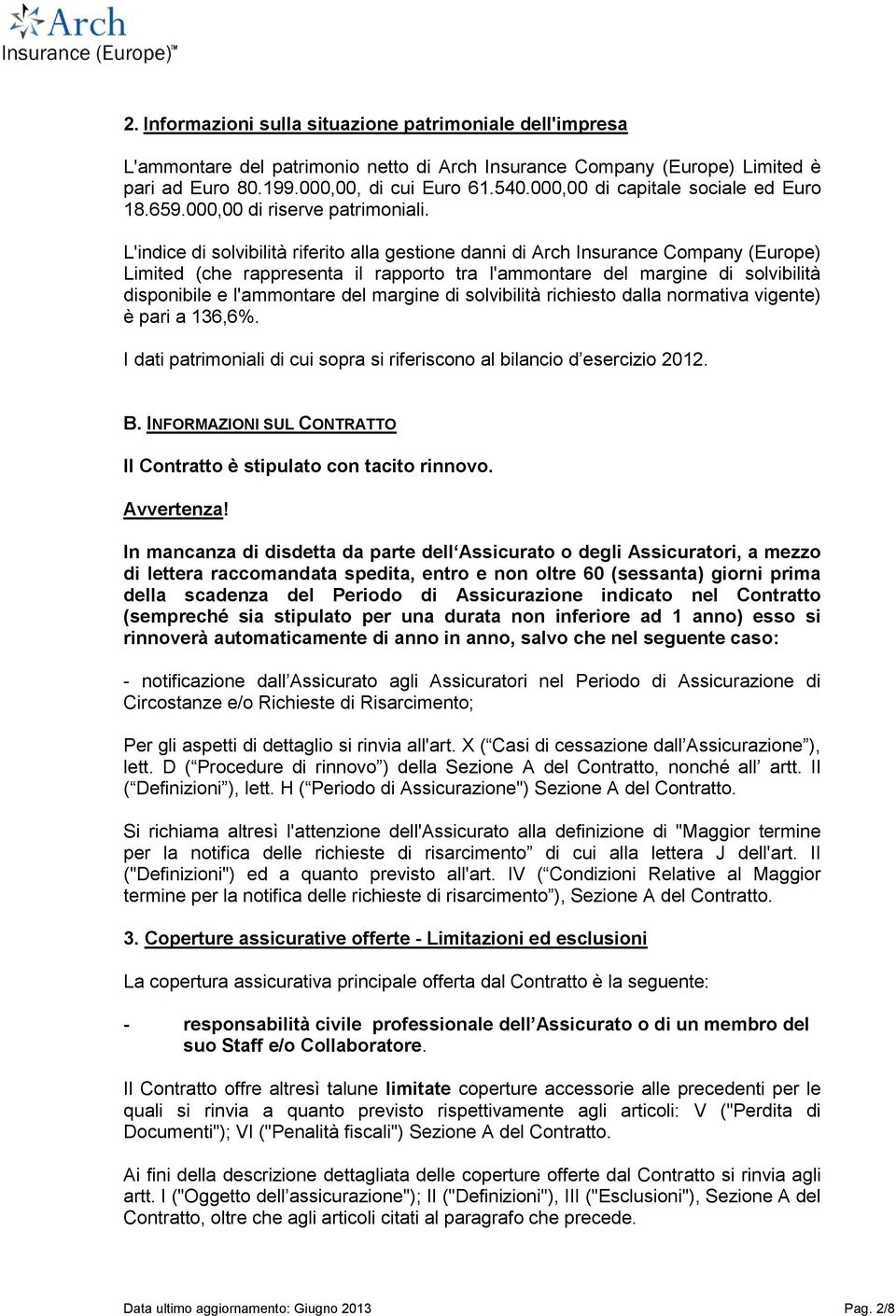 L'indice di solvibilità riferito alla gestione danni di Arch Insurance Company (Europe) Limited (che rappresenta il rapporto tra l'ammontare del margine di solvibilità disponibile e l'ammontare del