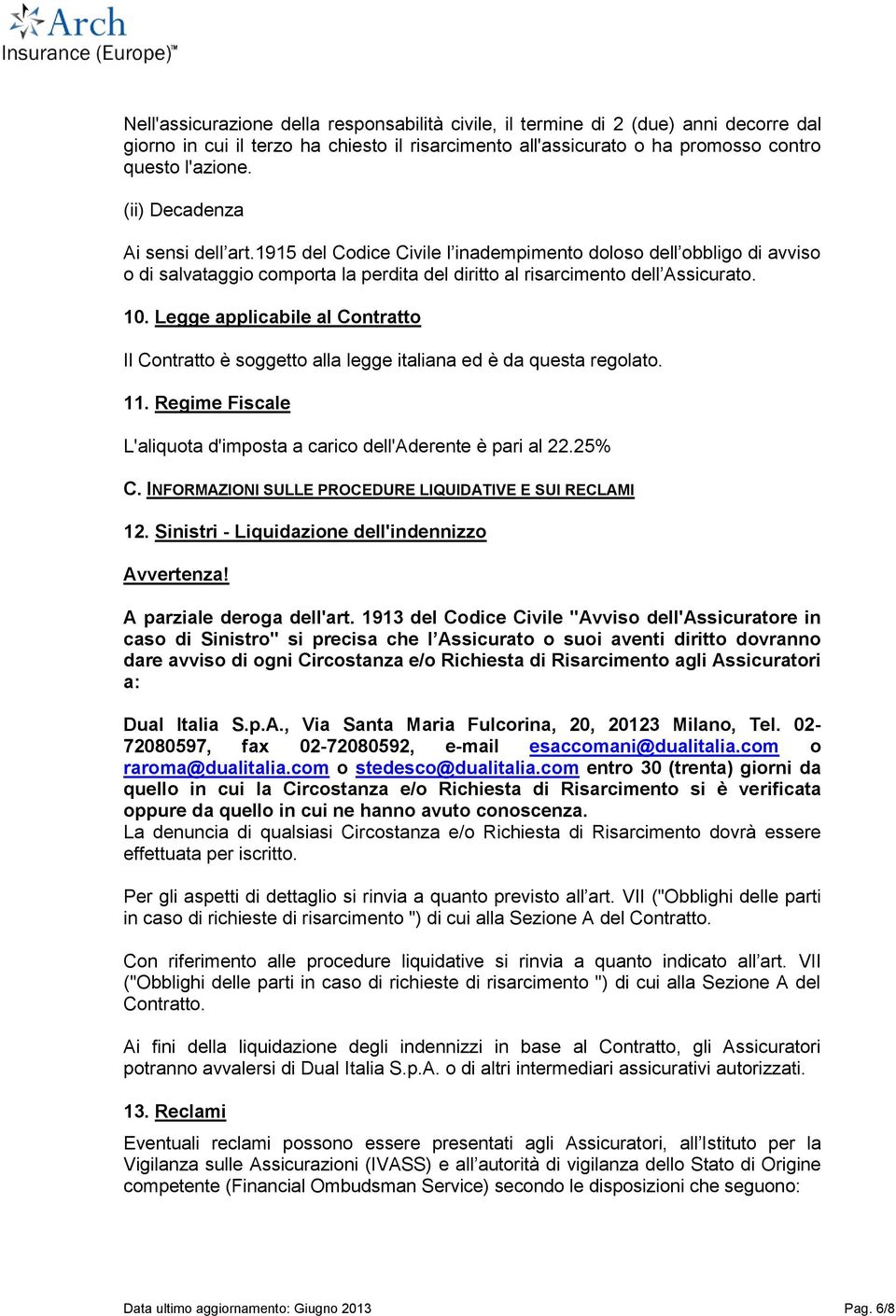 Legge applicabile al Contratto Il Contratto è soggetto alla legge italiana ed è da questa regolato. 11. Regime Fiscale L'aliquota d'imposta a carico dell'aderente è pari al 22.25% C.