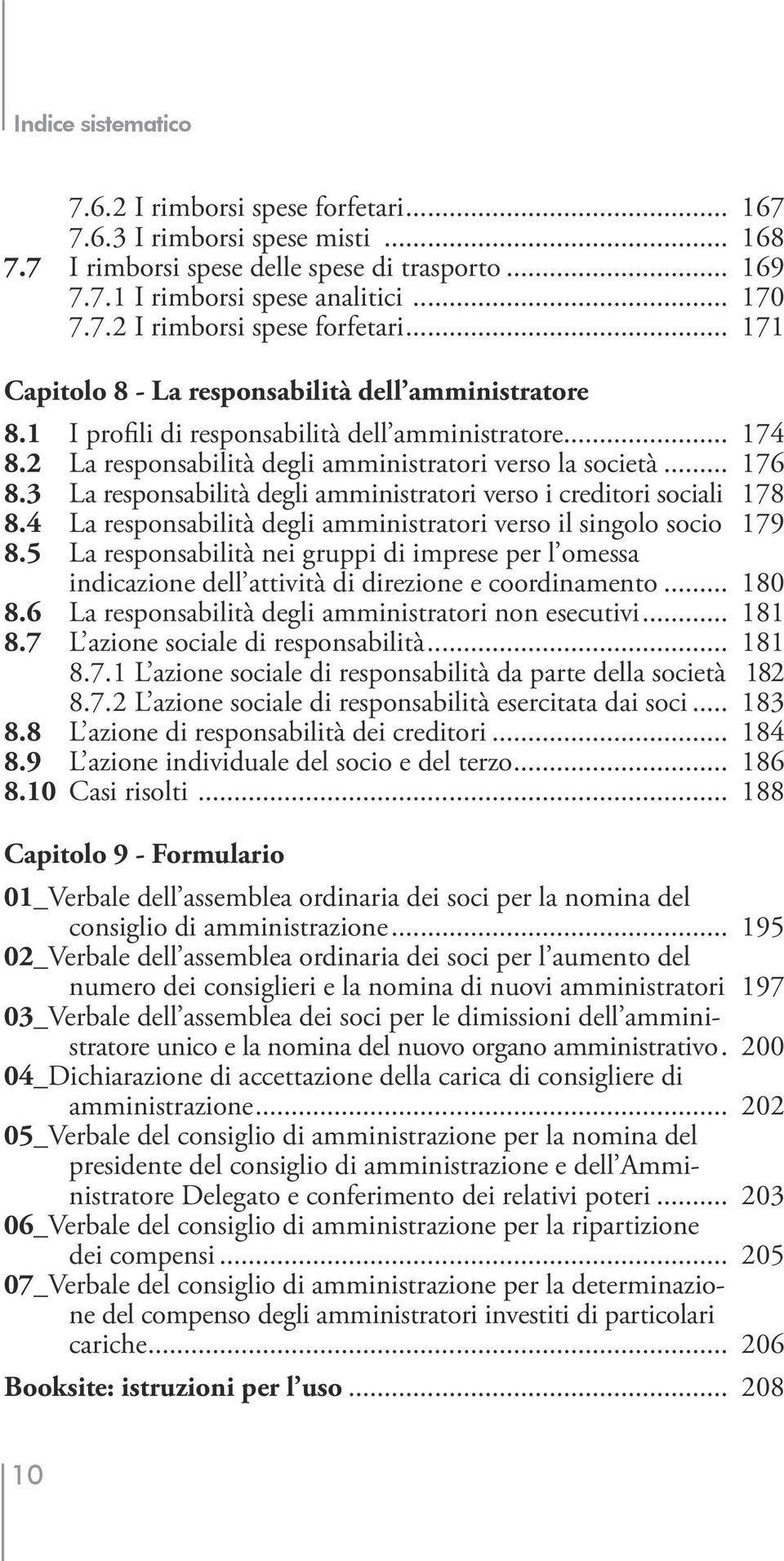 4 La responsabilità degli amministratori verso il singolo socio. 179 8.5 La responsabilità nei gruppi di imprese per l omessa indicazione dell attività di direzione e coordinamento... 180 8.