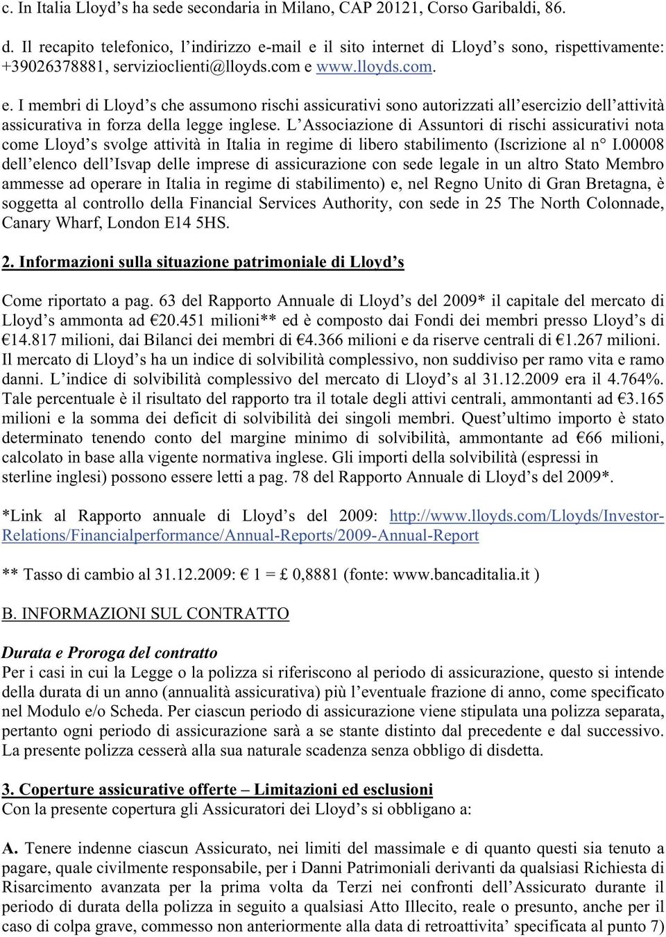 L Associazione di Assuntori di rischi assicurativi nota come Lloyd s svolge attività in Italia in regime di libero stabilimento (Iscrizione al n I.