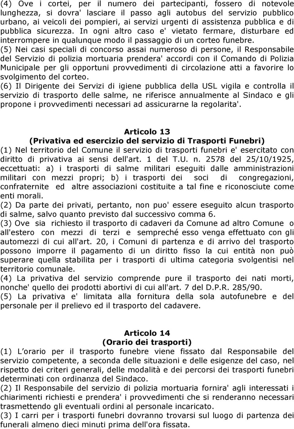 (5) Nei casi speciali di concorso assai numeroso di persone, il Responsabile del Servizio di polizia mortuaria prendera' accordi con il Comando di Polizia Municipale per gli opportuni provvedimenti