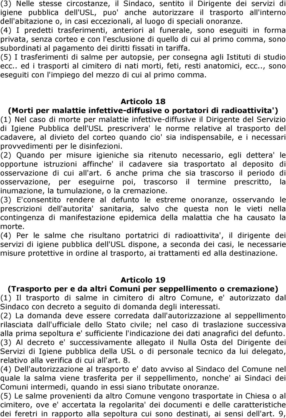 (4) I predetti trasferimenti, anteriori al funerale, sono eseguiti in forma privata, senza corteo e con l'esclusione di quello di cui al primo comma, sono subordinati al pagamento dei diritti fissati