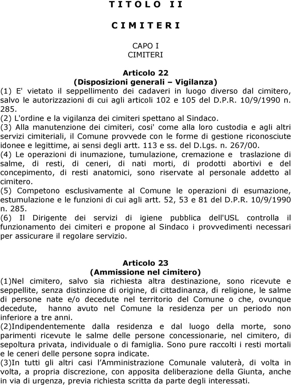 (3) Alla manutenzione dei cimiteri, cosi' come alla loro custodia e agli altri servizi cimiteriali, il Comune provvede con le forme di gestione riconosciute idonee e legittime, ai sensi degli artt.