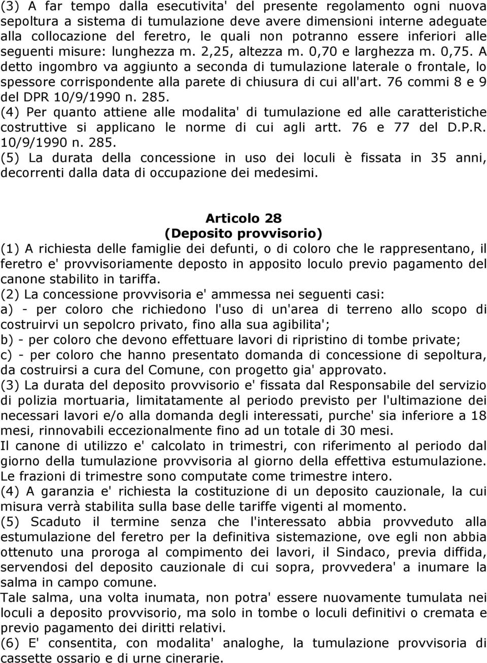 A detto ingombro va aggiunto a seconda di tumulazione laterale o frontale, lo spessore corrispondente alla parete di chiusura di cui all'art. 76 commi 8 e 9 del DPR 10/9/1990 n. 285.