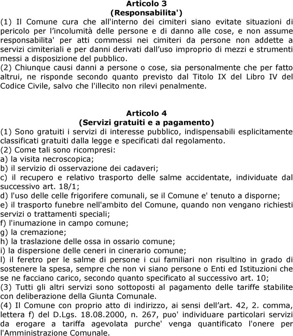 (2) Chiunque causi danni a persone o cose, sia personalmente che per fatto altrui, ne risponde secondo quanto previsto dal Titolo IX del Libro IV del Codice Civile, salvo che l'illecito non rilevi