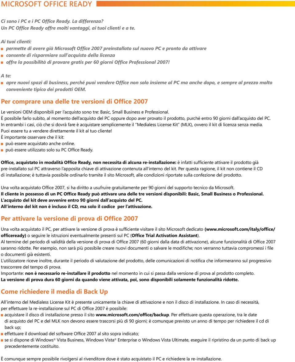 Professional 2007! A te: apre nuovi spazi di business, perché puoi vendere non solo insieme al PC ma anche dopo, e sempre al prezzo molto conveniente tipico dei prodotti OEM.