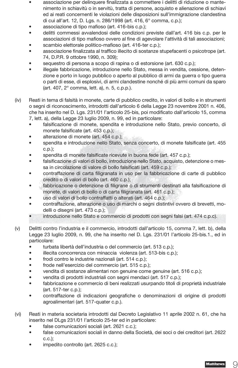 416 bis c.p. per le associazioni di tipo mafioso ovvero al fine di agevolare l attività di tali associazioni; scambio elettorale politico-mafioso (art. 416-ter c.p.); associazione finalizzata al traffico illecito di sostanze stupefacenti o psicotrope (art.