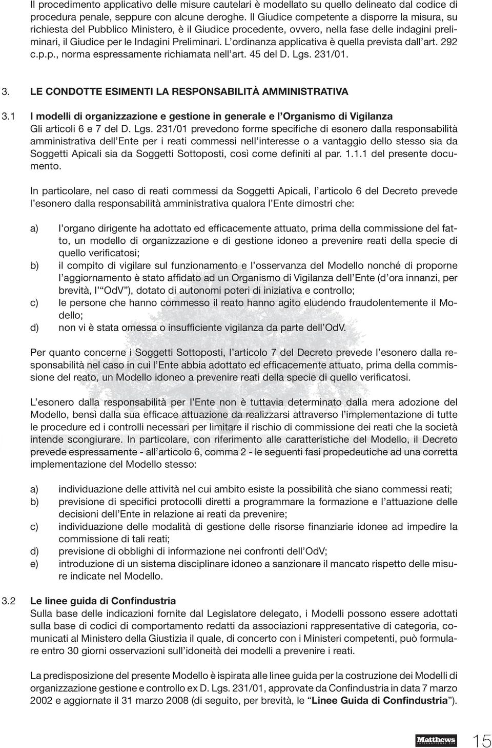 L ordinanza applicativa è quella prevista dall art. 292 c.p.p., norma espressamente richiamata nell art. 45 del D. Lgs. 231/01. 3. LE CONDOTTE ESIMENTI LA RESPONSABILITÀ AMMINISTRATIVA 3.