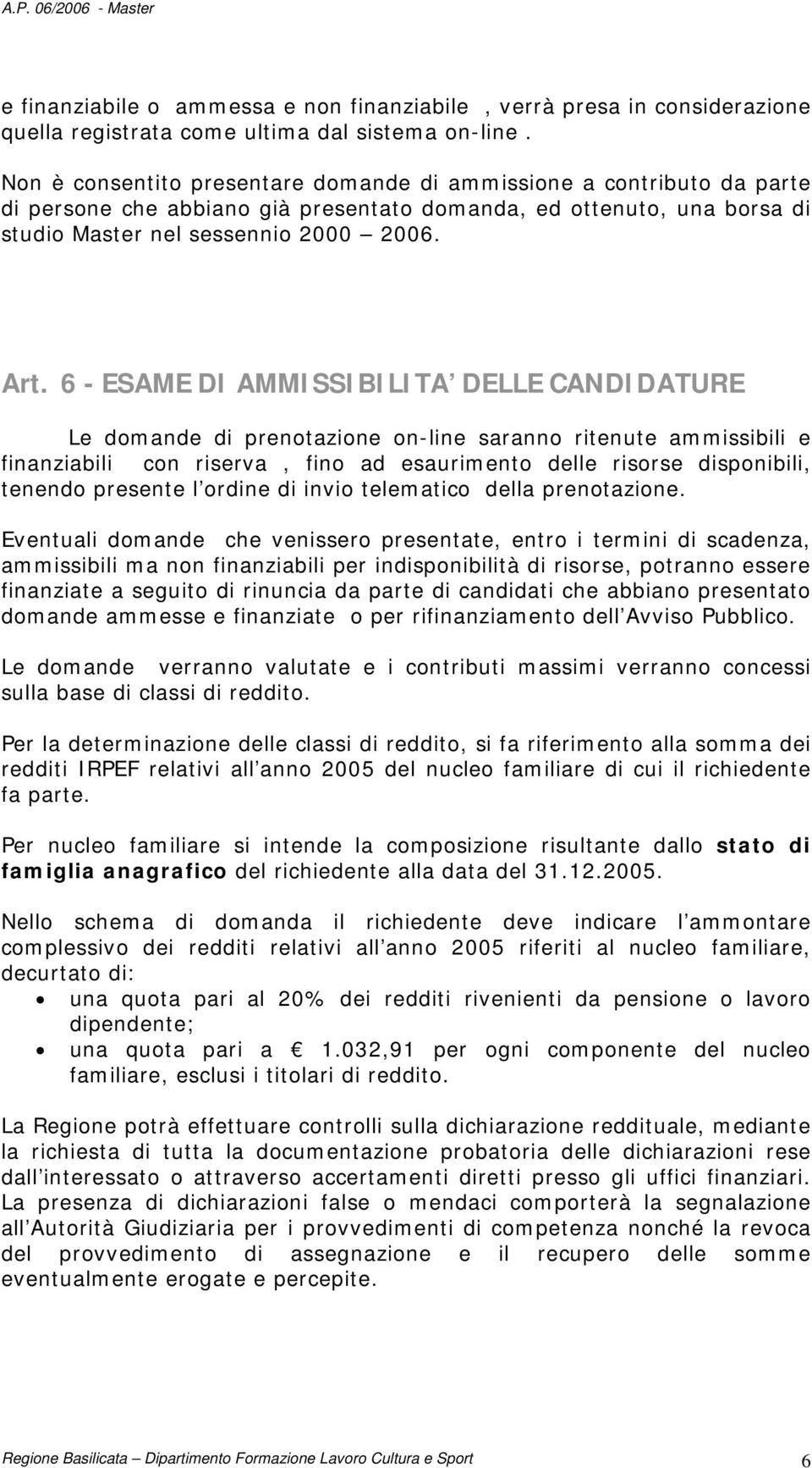 6 - ESAME DI AMMISSIBILITA DELLE CANDIDATURE Le domande di prenotazione on-line saranno ritenute ammissibili e finanziabili con riserva, fino ad esaurimento delle risorse disponibili, tenendo