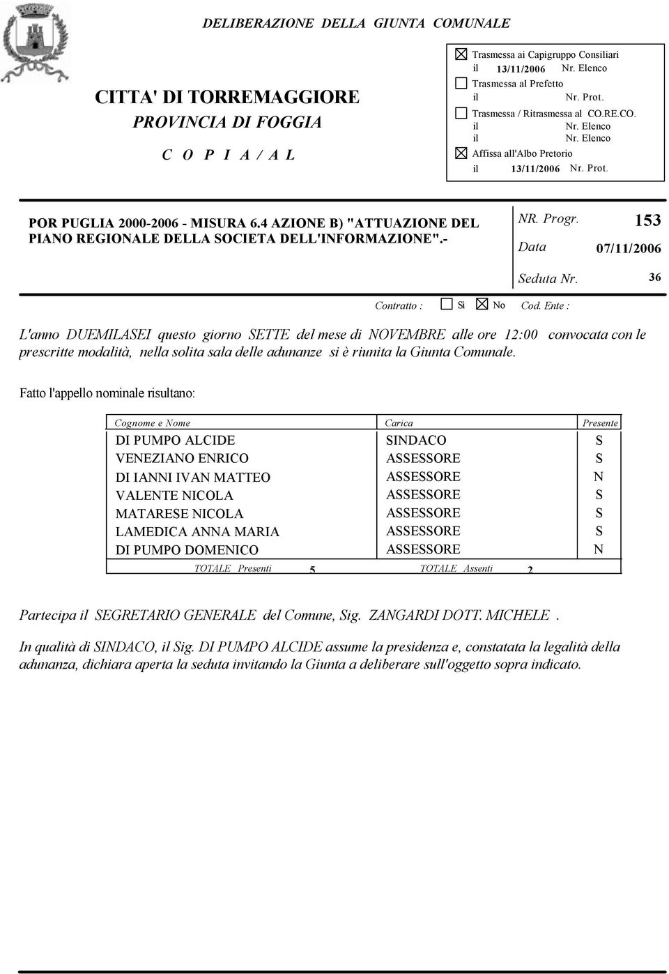 4 AZIONE B) "ATTUAZIONE DEL PIANO REGIONALE DELLA SOCIETA DELL'INFORMAZIONE".- NR. Progr. Data Seduta Nr. 153 07/11/2006 36 Contratto : Sì No Cod.