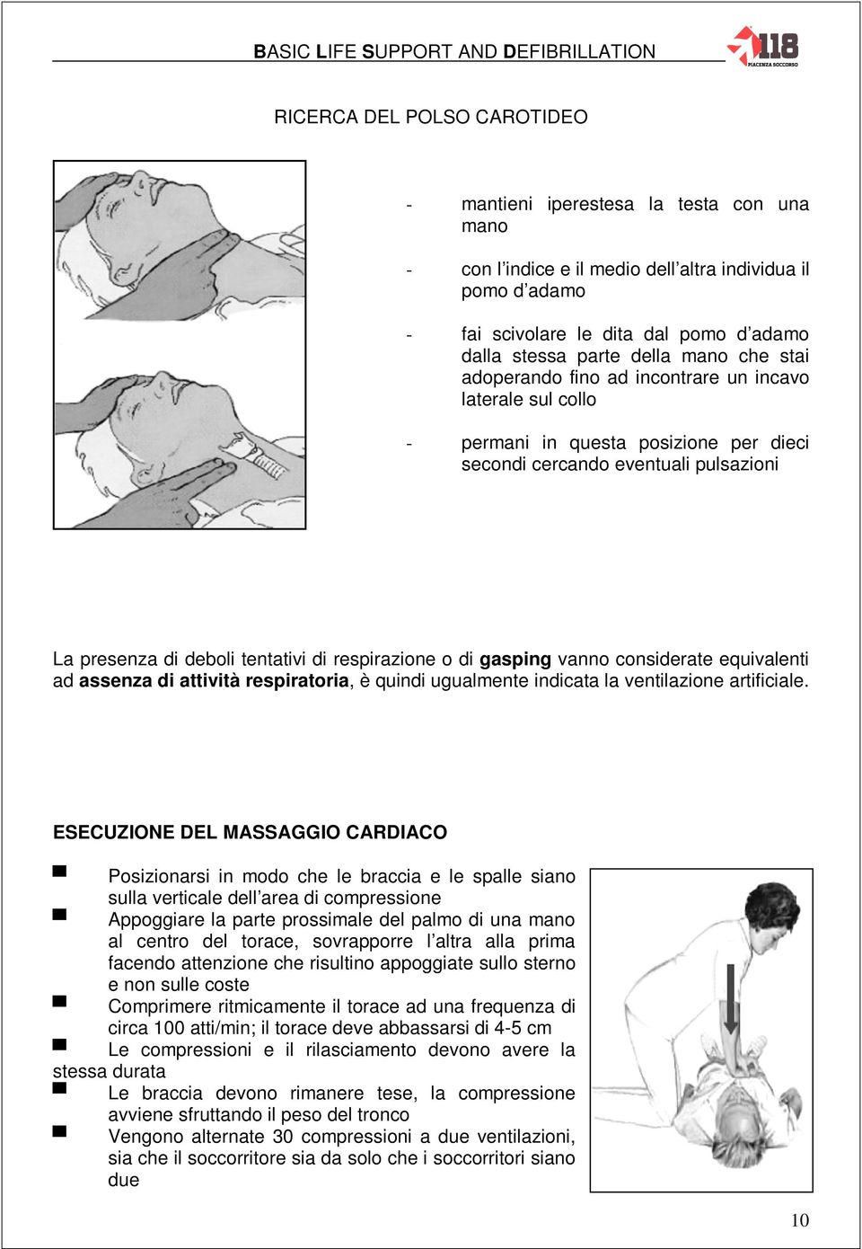 respirazione o di gasping vanno considerate equivalenti ad assenza di attività respiratoria, è quindi ugualmente indicata la ventilazione artificiale.