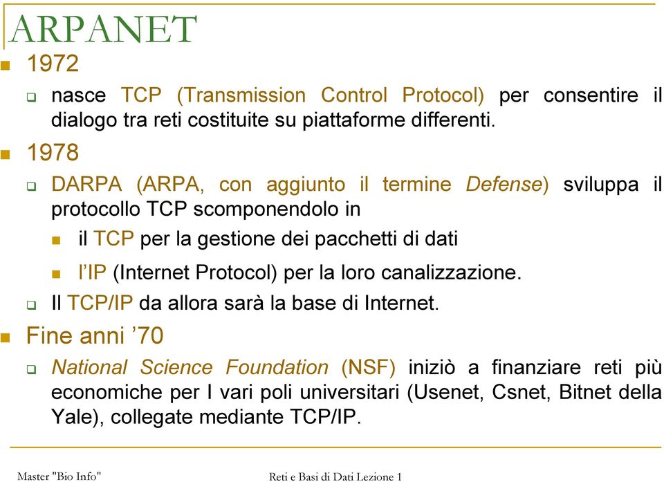 IP (Internet Protocol) per la loro canalizzazione. Il TCP/IP da allora sarà la base di Internet.