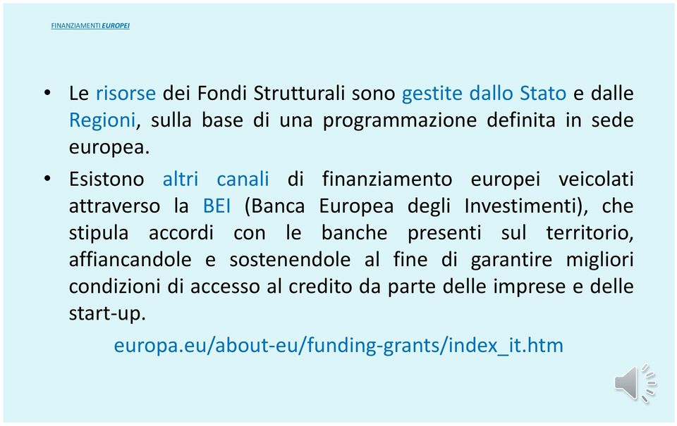 Esistono altri canali di finanziamento europei veicolati attraverso la BEI (Banca Europea degli Investimenti), che stipula
