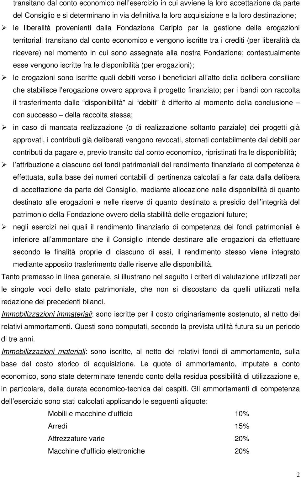 assegnate alla nostra Fondazione; contestualmente esse vengono iscritte fra le disponibilità (per erogazioni); le erogazioni sono iscritte quali debiti verso i beneficiari all atto della delibera