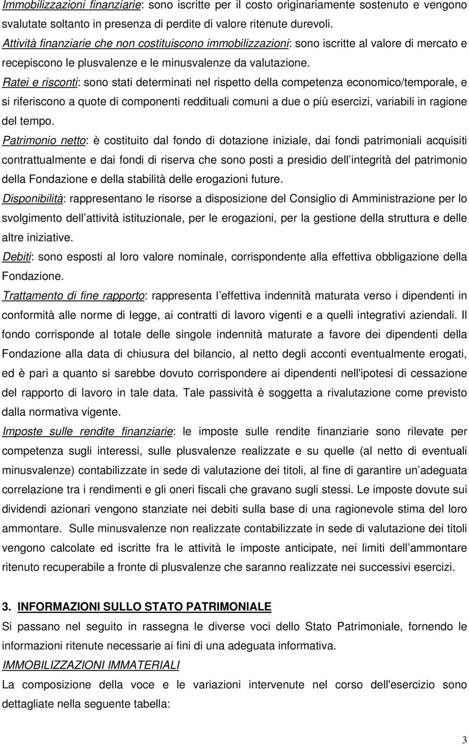 Ratei e risconti: sono stati determinati nel rispetto della competenza economico/temporale, e si riferiscono a quote di componenti reddituali comuni a due o più esercizi, variabili in ragione del