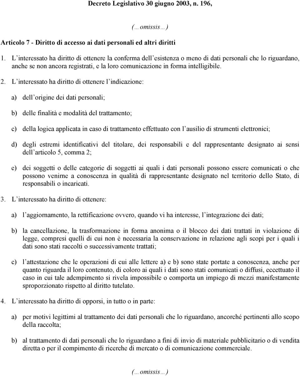 L interessato ha diritto di ottenere l indicazione: a) dell origine dei dati personali; b) delle finalità e modalità del trattamento; c) della logica applicata in caso di trattamento effettuato con l