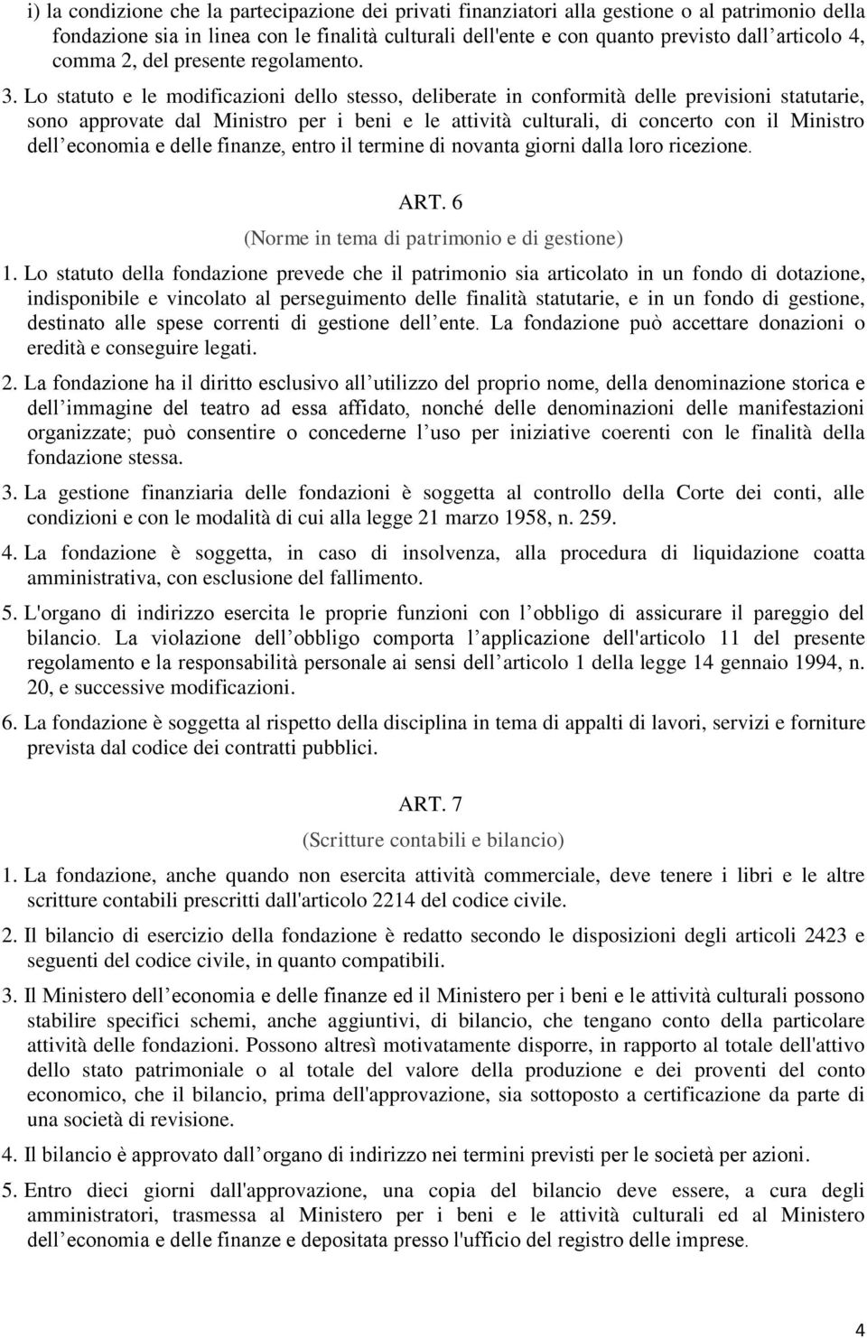 Lo statuto e le modificazioni dello stesso, deliberate in conformità delle previsioni statutarie, sono approvate dal Ministro per i beni e le attività culturali, di concerto con il Ministro dell