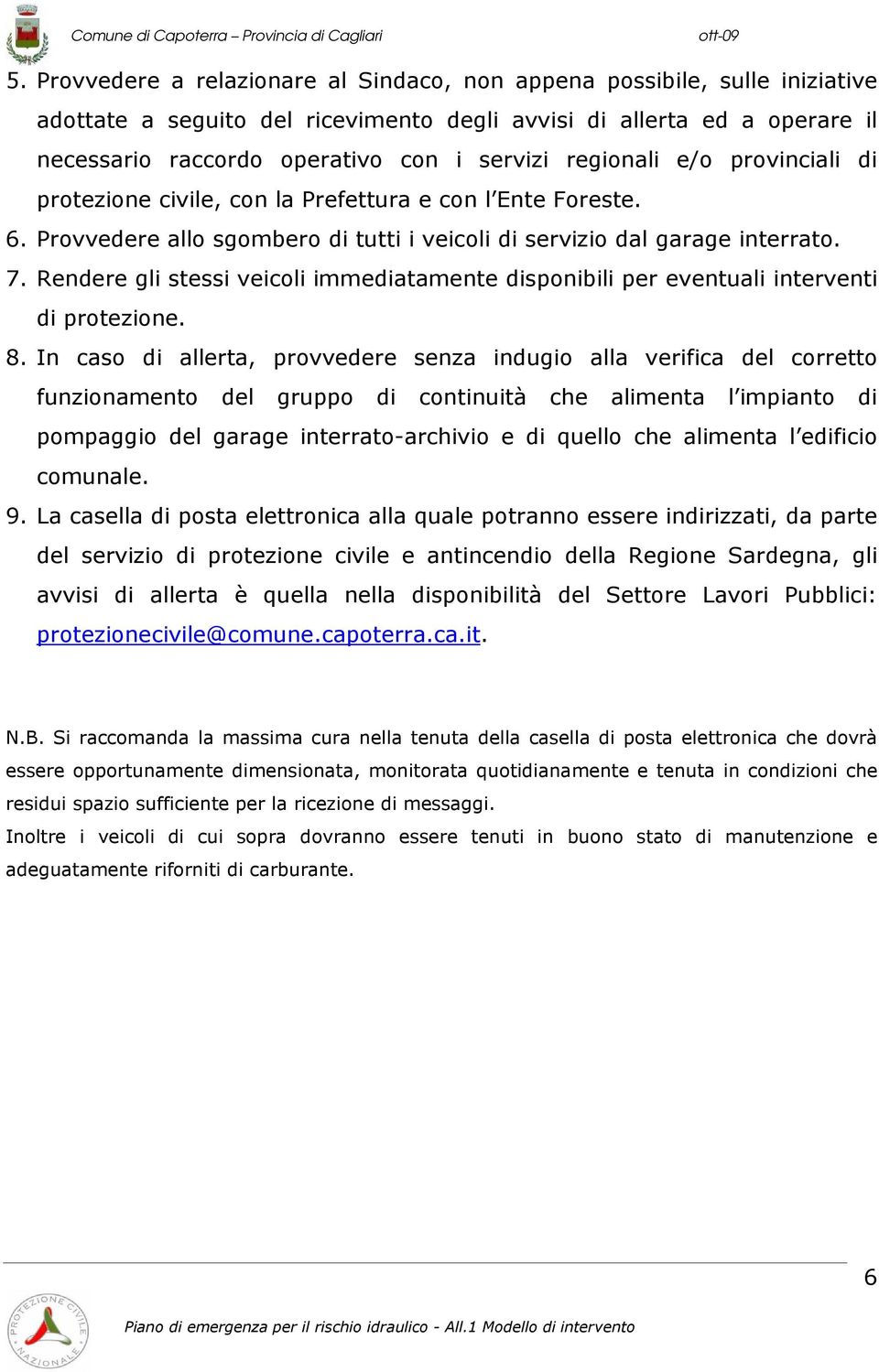 Rendere gli stessi veicoli immediatamente disponibili per eventuali interventi di protezione. 8.