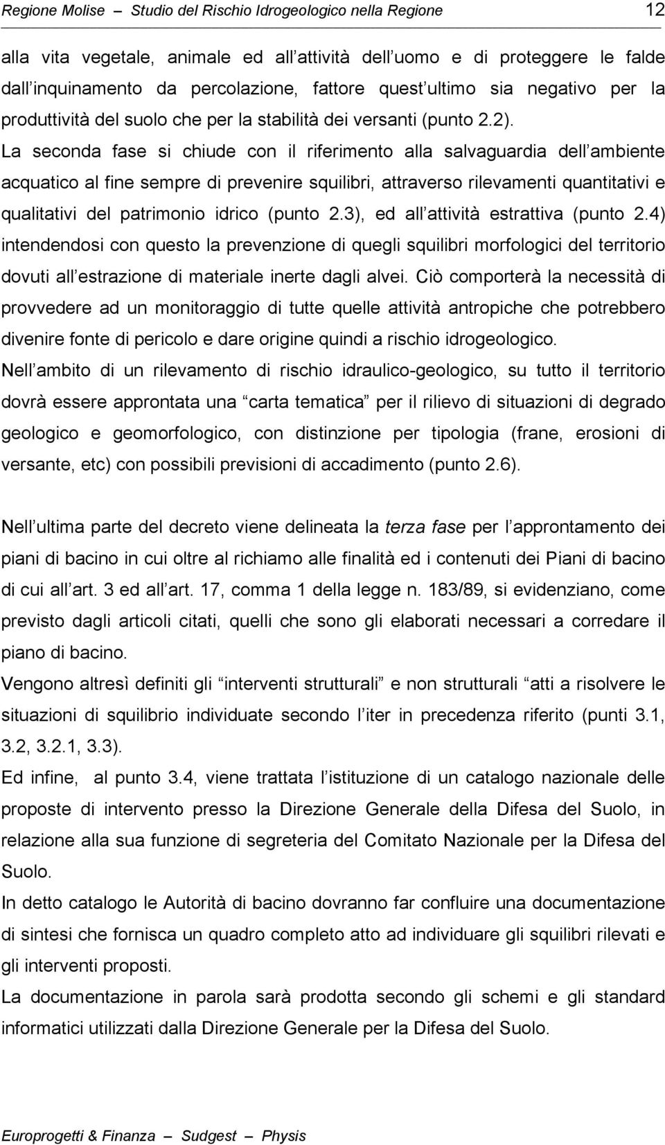 La seconda fase si chiude con il riferimento alla salvaguardia dell ambiente acquatico al fine sempre di prevenire squilibri, attraverso rilevamenti quantitativi e qualitativi del patrimonio idrico