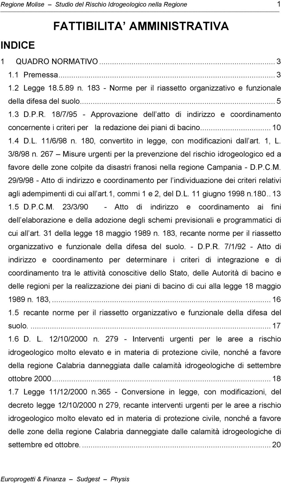 18/7/95 - Approvazione dell atto di indirizzo e coordinamento concernente i criteri per la redazione dei piani di bacino... 10 1.4 D.L. 11/6/98 n. 180, convertito in legge, con modificazioni dall art.