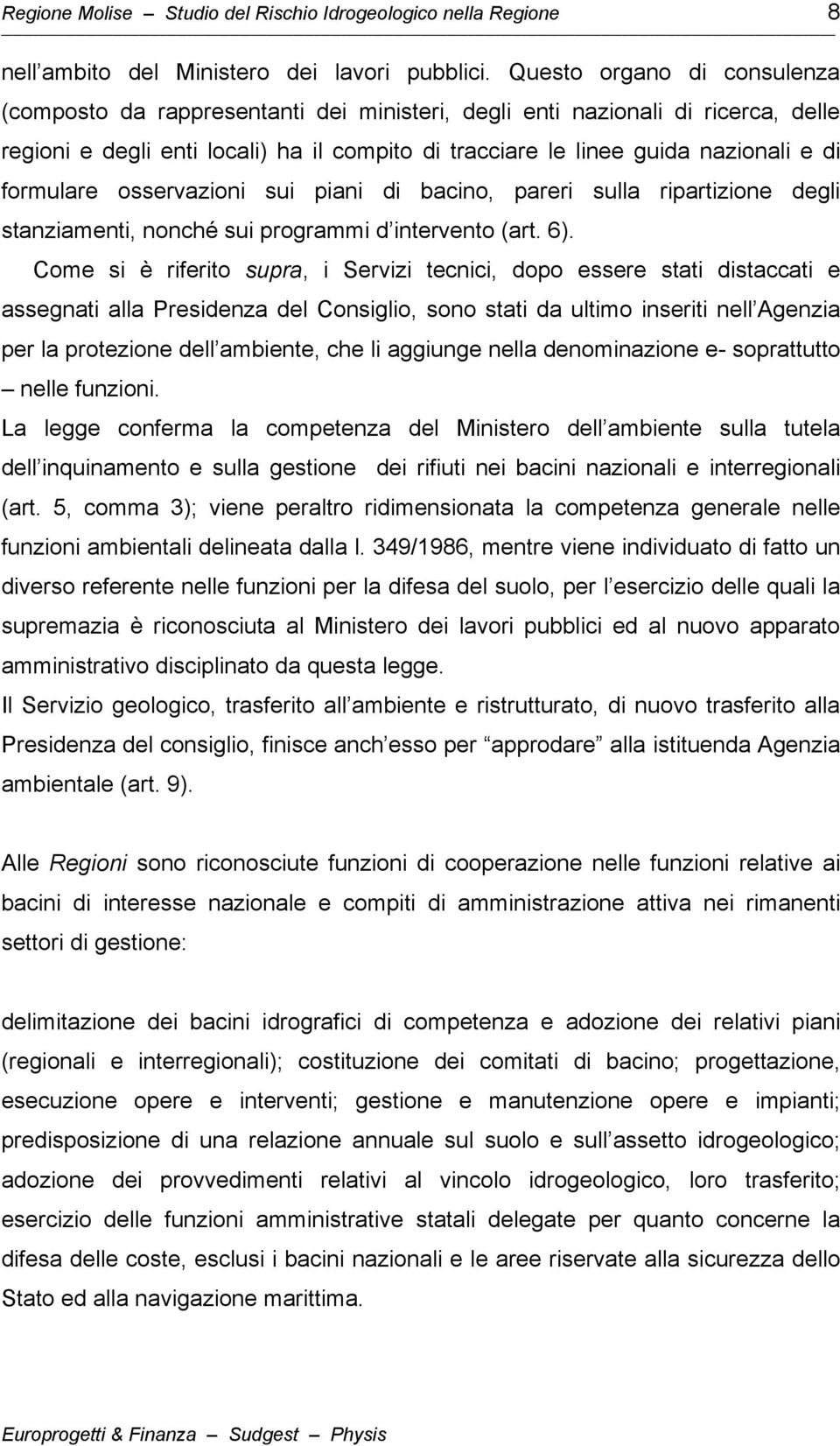 formulare osservazioni sui piani di bacino, pareri sulla ripartizione degli stanziamenti, nonché sui programmi d intervento (art. 6).