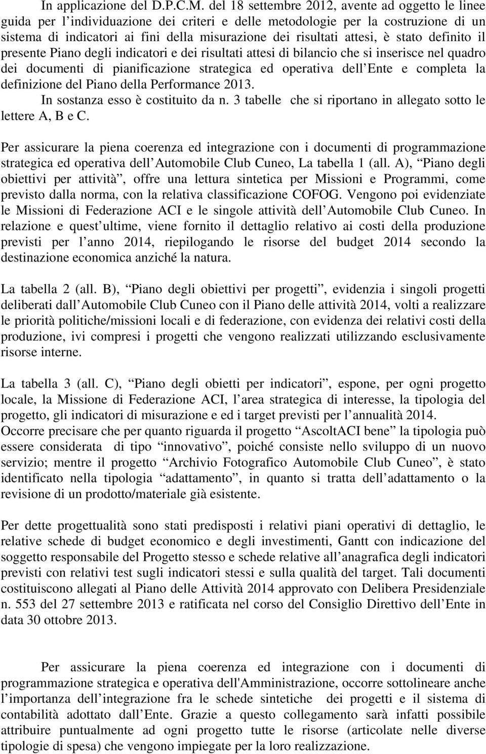 attesi, è stato definito il presente Piano degli indicatori e dei risultati attesi di bilancio che si inserisce nel quadro dei documenti di pianificazione strategica ed operativa dell Ente e completa