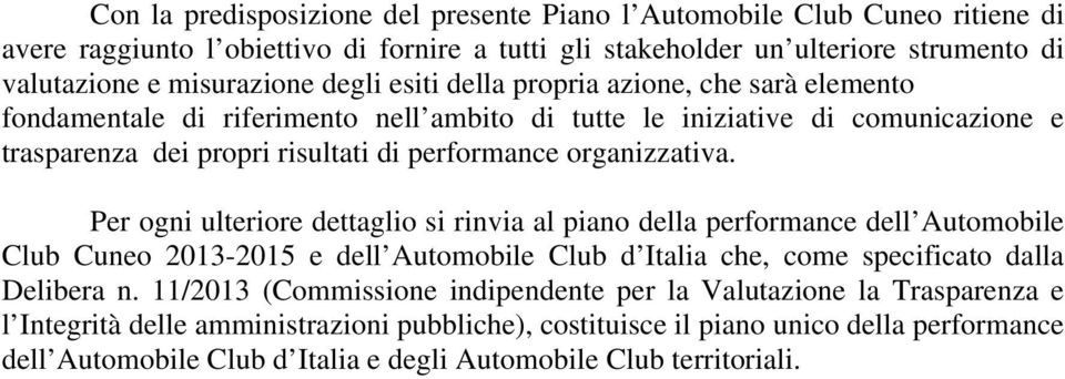 Per ogni ulteriore dettaglio si rinvia al piano della performance dell Automobile Club Cuneo 2013-2015 e dell Automobile Club d Italia che, come specificato dalla Delibera n.