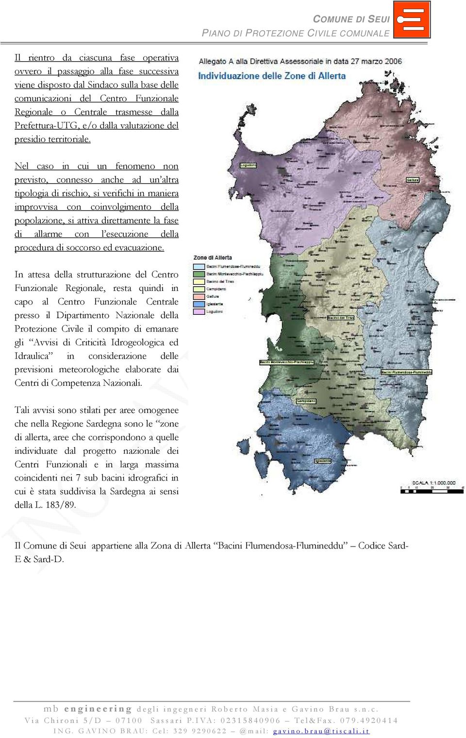 Nel caso in cui un fenomeno non previsto, connesso anche ad un altra tipologia di rischio, si verifichi in maniera improvvisa con coinvolgimento della popolazione, si attiva direttamente la fase di