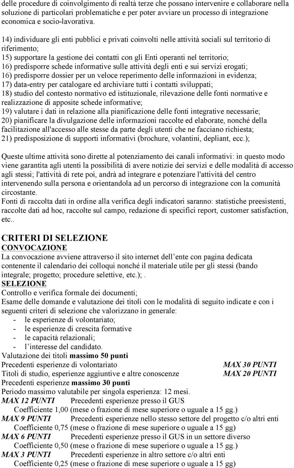 14) individuare gli enti pubblici e privati coinvolti nelle attività sociali sul territorio di riferimento; 15) supportare la gestione dei contatti con gli Enti operanti nel territorio; 16)